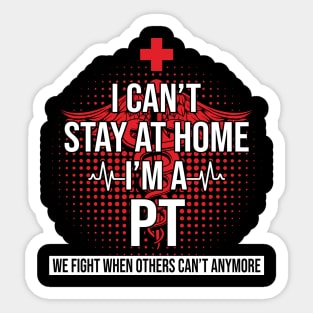 I Can't Stay At Home I'm A PT We Fight - Nurse Gift Sticker